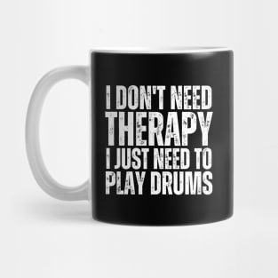 I Don't Need Therapy I Just Need To Play Drums Mug